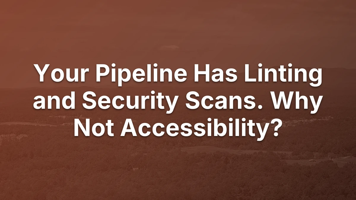 Thumbnail for Your Pipeline Has Linting and Security Scans. Why Not Accessibility?
