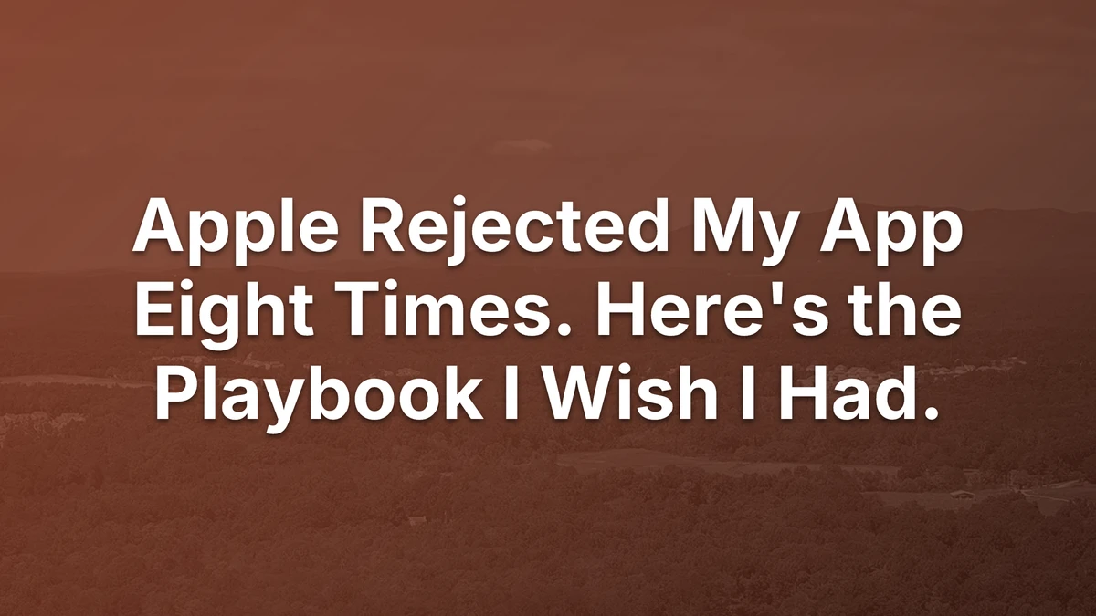 Thumbnail for Apple Rejected My App Eight Times. Here's the Playbook I Wish I Had.