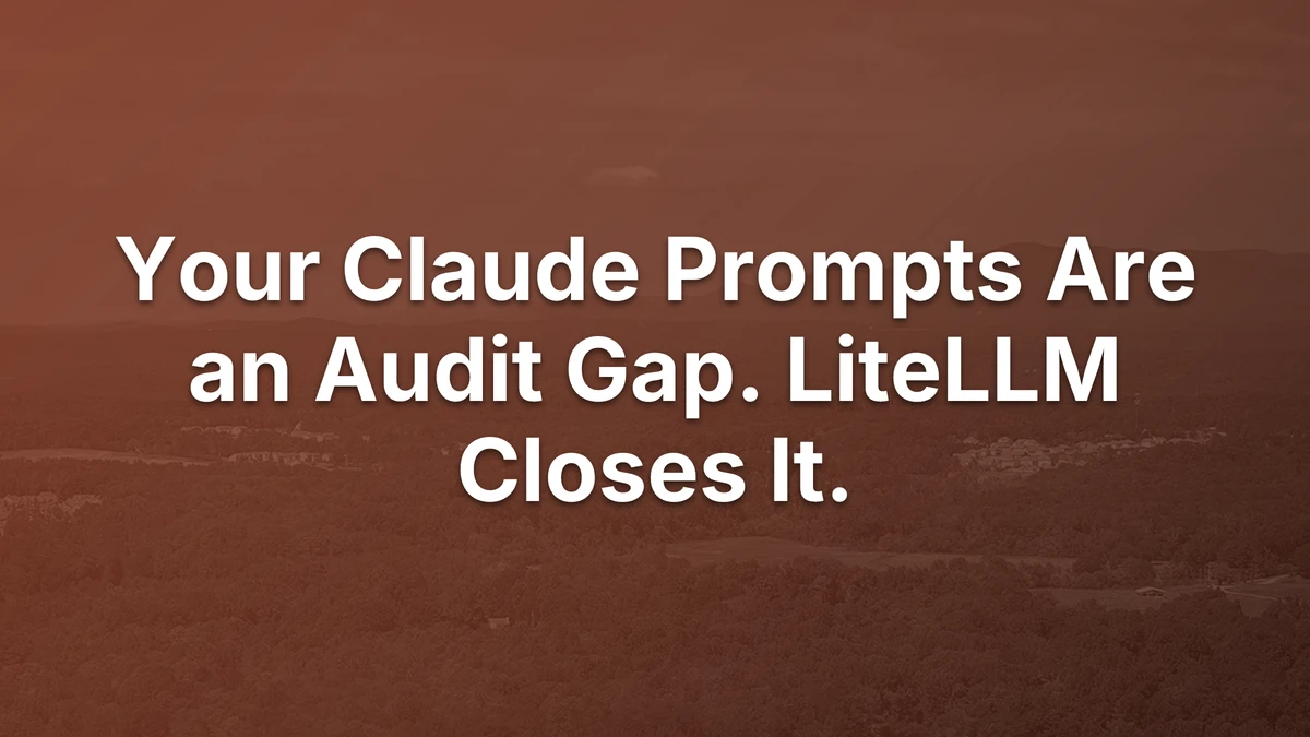 Thumbnail for Your Claude Prompts Are an Audit Gap. LiteLLM Closes It.