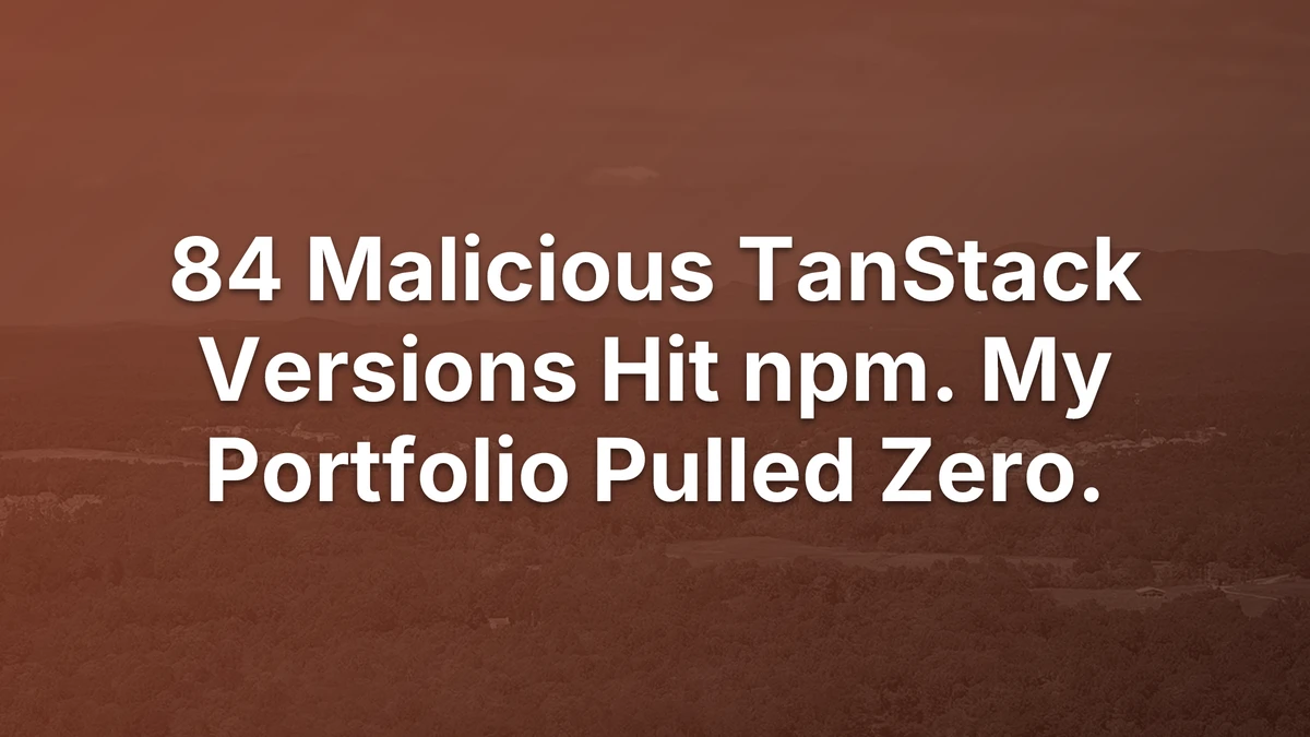 Thumbnail for 84 Malicious TanStack Versions Hit npm. My Portfolio Pulled Zero.