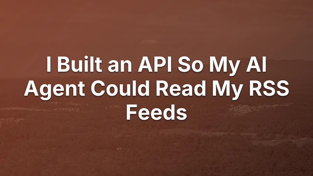 Thumbnail for I Built an API So My AI Agent Could Read My RSS Feeds