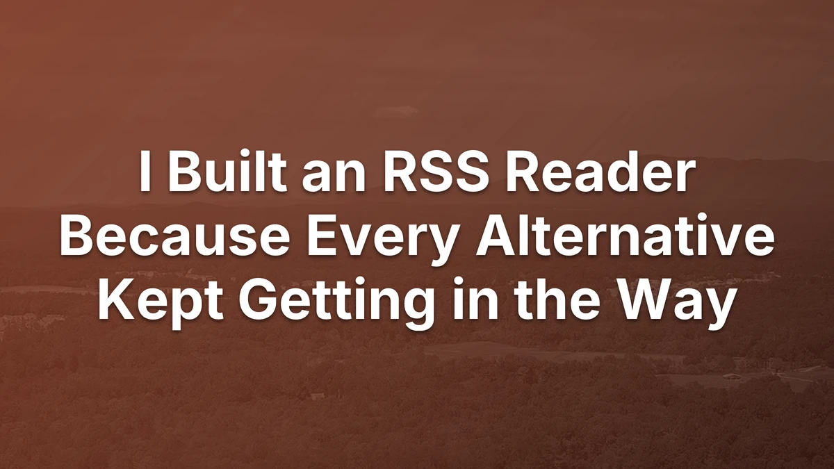 Thumbnail for I Built an RSS Reader Because Every Alternative Kept Getting in the Way