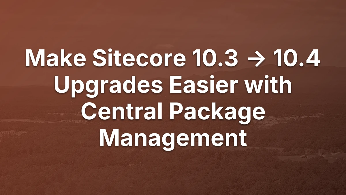 Thumbnail for Make Sitecore 10.3 → 10.4 Upgrades Easier with Central Package Management